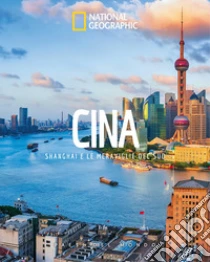 Cina. Shanghai e le meraviglie del Sud. Paesi del mondo. Ediz. a colori