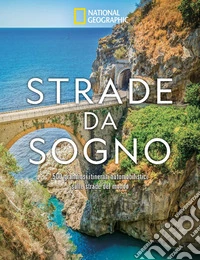 Strade da sogno. I 500 itinerari stradali più spettacolari del mondo. Ediz. a colori libro