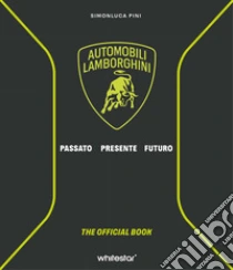 Automobili Lamborghini. Passato. Presente. Futuro. Ediz. a colori