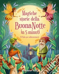 Magiche storie della buonanotte in 5 minuti. 70 fiabe per addormentarsi libro
