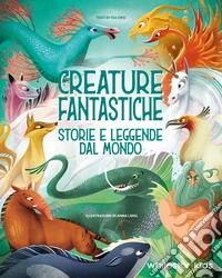 Creature fantastiche. Storie e leggende dal mondo. Ediz. illustrata libro