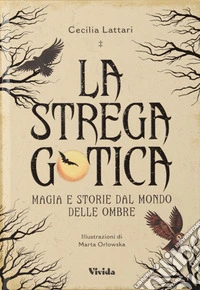La strega gotica. Magia e storie dal mondo delle ombre. Ediz. a colori libro