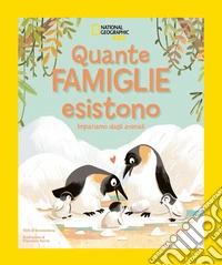Quante famiglie esistono! Impariamo dagli animali. Ediz. illustrata libro
