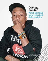 Orologi da star. Watch spotting tra le collezioni delle celebrità. Ediz. a colori libro
