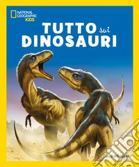 Tutto sui dinosauri libro