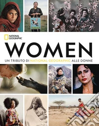 Women. Un tributo di National Geographic alle donne. Ediz. a colori libro