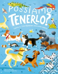 Possiamo tenerlo? Trova il tuo prossimo migliore amico. Ediz. a colori libro