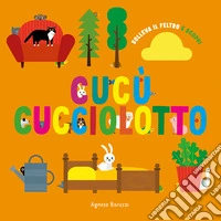 Cucù cucciolotto. Solleva il feltro e scopri. Ediz. a colori libro