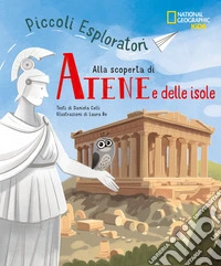 Alla scoperta di Atene e le isole. Piccoli esploratori. Ediz. a colori libro