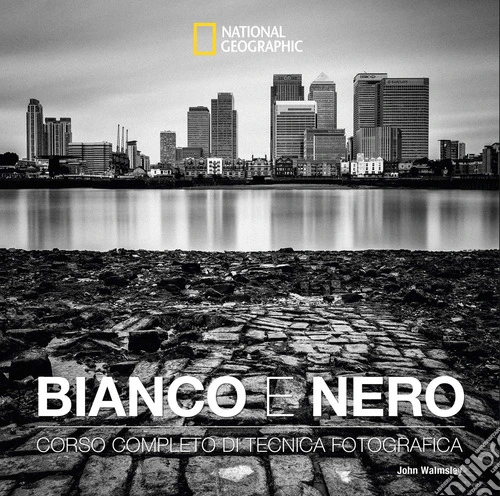 Bianco e nero. Corso completo di tecnica fotografica. Ediz. illustrata