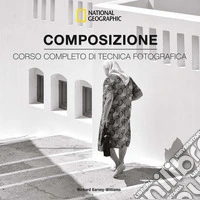 Composizione. Corso completo di tecnica fotografica libro