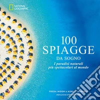 100 spiagge da sogno. I paradisi naturali più spettacolari al mondo libro