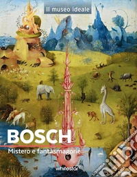 Bosch. Mistero e fantasmagorie. Ediz. a colori libro
