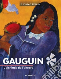 Gauguin. L'alchimia dell'altrove. Ediz. a colori libro