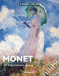 Monet. Un'impressione di luce. Ediz. a colori libro