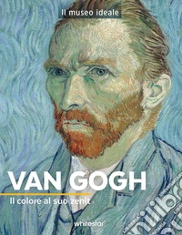Van Gogh. Il colore al suo zenit. Ediz. a colori libro