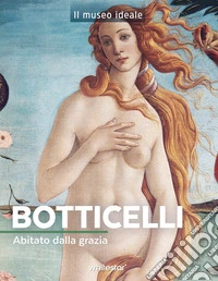 Botticelli. Abitato dalla grazia. Ediz. a colori libro