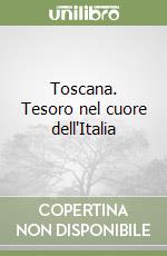 Toscana. Tesoro nel cuore dell'Italia libro