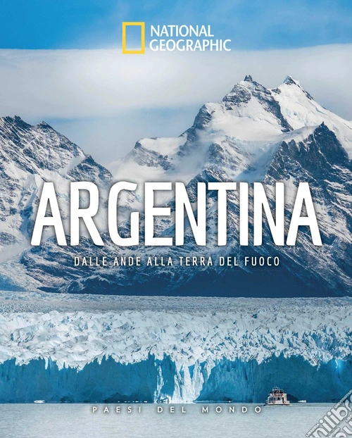 Argentina. Dalle Ande alla Terra del Fuoco. Paesi del mondo