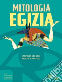 La mitologia egizia. Storie di dei, dee, mostri e mortali libro