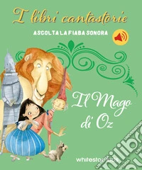 Il mago di Oz. I libri cantastorie. Ediz. a colori
