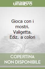 Gioca con i mostri. Valigetta. Ediz. a colori libro