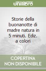 Storie della buonanotte di madre natura in 5 minuti. Ediz. a colori libro