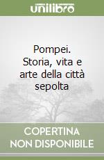 Pompei. Storia, vita e arte della città sepolta libro