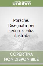 Porsche. Disegnata per sedurre. Ediz. illustrata libro