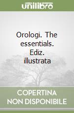 Orologi. The essentials. Ediz. illustrata libro