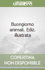 Buongiorno animali. Ediz. illustrata