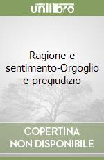 Ragione e sentimento-Orgoglio e pregiudizio