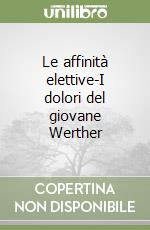 Le affinità elettive-I dolori del giovane Werther libro