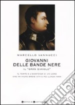 Giovanni delle Bande Nere il «Gran Diavolo». Il tempo e l'esistenza di un uomo che ha avuto breve vita e poi lunga fama libro