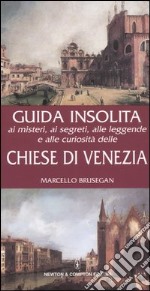 Guida insolita ai misteri, ai segreti, alle leggende e alle curiosità delle chiese di Venezia libro