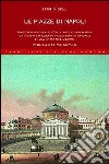 Le piazze di Napoli. Tradizioni popolari e storia, arte e urbanistica. Un viaggio attraverso i palcoscenici naturali di una «città nobilissima» libro