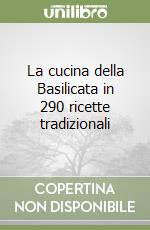 La cucina della Basilicata in 290 ricette tradizionali