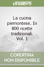 La cucina piemontese. In 800 ricette tradizionali. Vol. 1