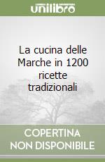 La cucina delle Marche in 1200 ricette tradizionali