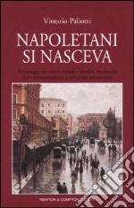 Napoletani si nasceva. Personaggi ed eventi curiosi e insoliti, testimoni della intraprendenza e creatività partenopee