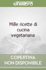 Mille ricette di cucina vegetariana