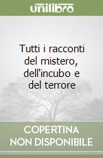 Tutti i racconti del mistero, dell'incubo e del terrore