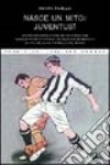 Nasce un mito: Juventus! libro