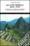 La città perduta degli inca. Machu Picchu: una delle più stupefacenti scoperte archeologiche della storia libro