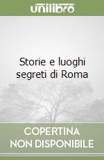 Storie e luoghi segreti di Roma libro