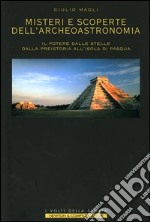 Misteri e scoperte dell'archeoastronomia. Il potere dalle stelle, dalla preistoria all'isola di Pasqua libro