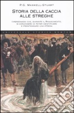 Storia della caccia alle streghe. I personaggi che, durante il Rinascimento, si convinsero di poter identificare e fronteggiare una strega libro