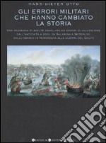 Gli errori militari che hanno cambiato la storia libro