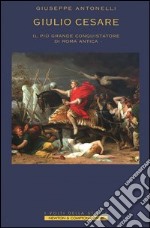 Giulio Cesare. Il più grande conquistatore di Roma antica libro