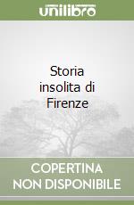 Storia insolita di Firenze libro